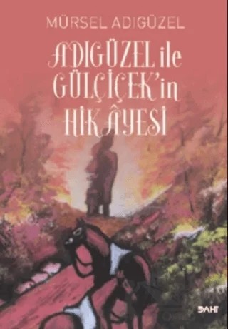 Adıgüzel ile Gülçiçek'in Hikayesi – Mürsel Adıgüzel – Dahi Yayıncılık kitap kapağı