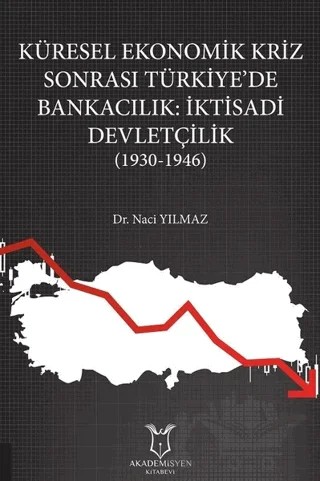 Küresel Ekonomik Kriz Sonrası Türkiye’de Bankacılık: İktisadi Devletçilik – Naci Yılmaz – Akademisyen Kitabevi kitap kapağı