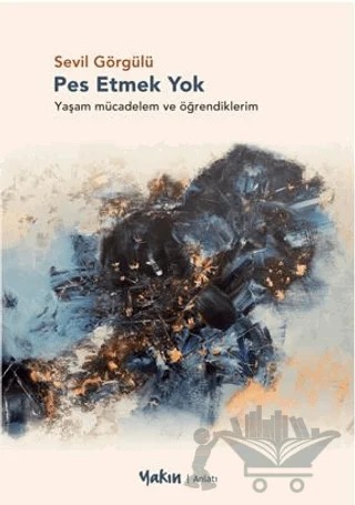 Pes Etmek Yok – Sevil Görgülü – Yakın Kitabevi kitap kapağı