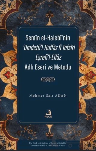 Semîn el-Halebî’nin ‘Umdetü’l-Huffâz fî Tefsîri Eşrefi’l-Elfâz Adlı Eseri ve Metodu – Mehmet Sait Akan – Fecr Yayınları kitap kapağı