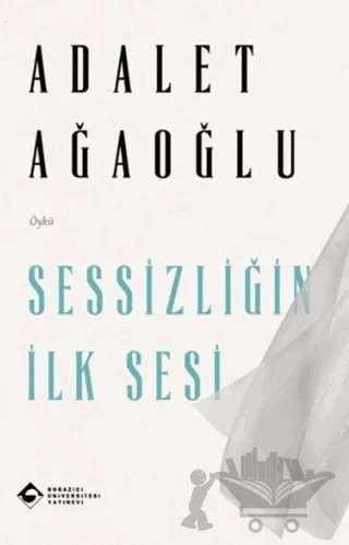 Sessizliğin İlk Sesi – Adalet Ağaoğlu – Boğaziçi Üniversitesi Yayınevi kitap kapağı