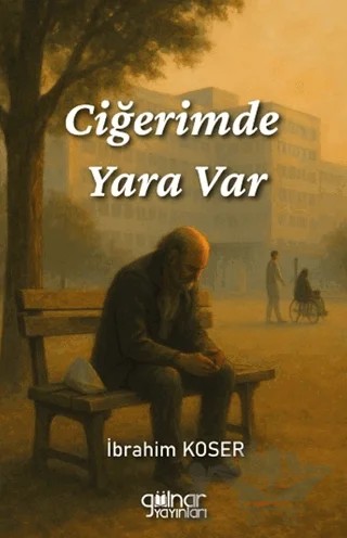 Ciğerimde Yara Var – İbrahim Koser – Gülnar Yayınları kitap kapağı