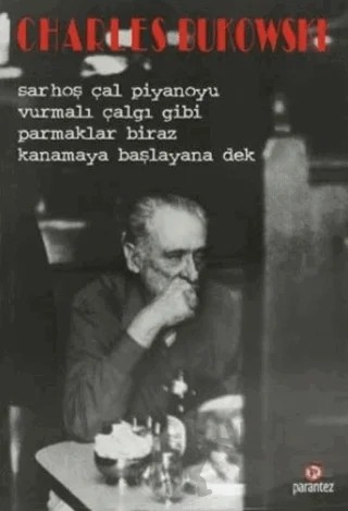 Sarhoş Çal Piyanoyu Vurmalı Çalgı Gibi Parmaklar Biraz Kanamaya Başlayana Dek – Charles Bukowski – Parantez Yayınları kitap kapağı