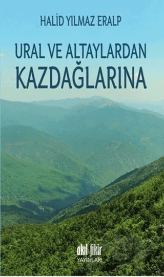 Ural ve Altaylardan Kazdağlarına – Halid Yılmaz Eralp – Akıl Fikir Yayınları kitap kapağı