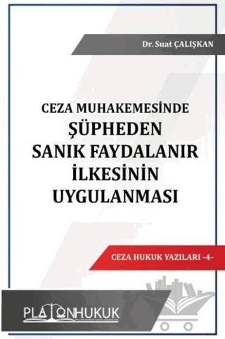 Ceza Muhakemesinde Şüpheden Sanık Faydalanır İlkesinin Uygulanması – Suat Çalışkan – Platon Hukuk kitap kapağı