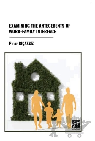 Examınıng The Antecedents Of Work-Famıly Interface – Pınar Bıçaksız – Gazi Kitabevi kitap kapağı