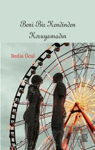 Beni Bir Kendinden Koruyamadın – Bedia Öcal – Luna Yayınları kitap kapağı
