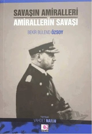 Savaşın Amiralleri Amirallerin Savaşı – Bekir Bülend Özsoy – E Yayınları kitap kapağı