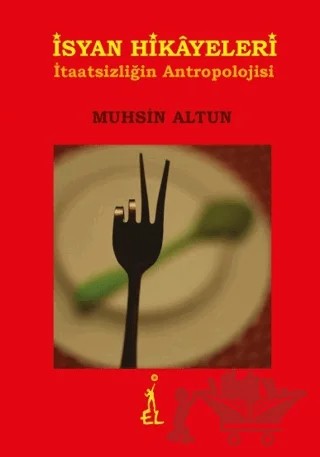 İsyan Hikayeleri - İtaatsizliğin Antropolojisi – Muhsin Altun – El Yayınları kitap kapağı
