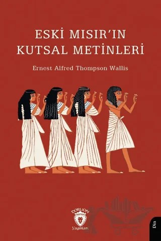 Eski Mısır’ın Kutsal Metinleri – Ernest Alfred Thompson Wallis – Dorlion Yayınları kitap kapağı