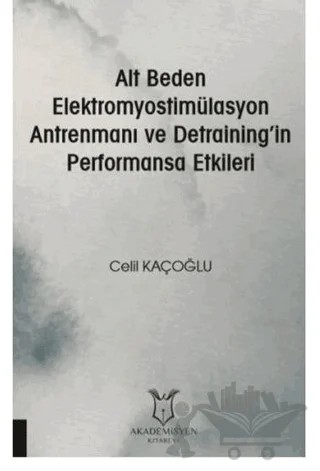 Alt Beden Elektromyostimülasyon Antrenmanı ve Detraining’in Performansa Etkileri – Celil Kaçoğlu – Akademisyen Kitabevi kitap kapağı