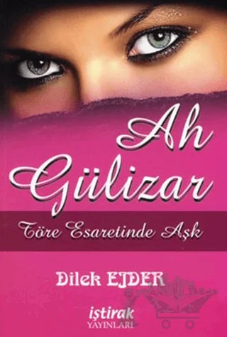 Ah Gülizar (Töre Esaretinde Aşk) – Dilek Ejder – İştirak Yayınevi kitap kapağı