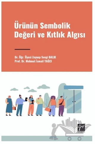 Ürünün Sembolik Değeri ve Kıtlık Algısı – Mehmet İsmail Yağci, Zeynep Sevgi Balık – Gazi Kitabevi kitap kapağı