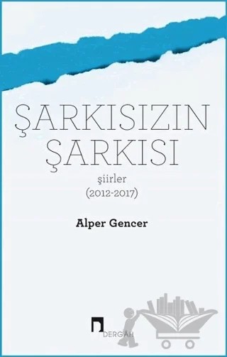 Şarkısızın Şarkısı (Şiirler 2012-2017) – Alper Gencer – Dergah Yayınları kitap kapağı