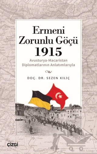 Ermeni Zorunlu Göçü 1915 (Avusturya-Macaristan Diplomatlarının Anlatımlarıyla) – Sezen Kılıç – Çizgi Kitabevi Yayınları kitap kapağı