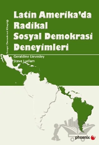Latin Amerika’da Radikal Sosyal Demokrasi Deneyimleri – Geraldine Lievesley, Steve Ludlam – Phoenix Yayınevi kitap kapağı