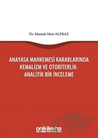 Anayasa Mahkemesi Kararlarında Kemalizm ve Otoriterlik: Analitik Bir İnceleme – Mustafa Mert Alpbaz – On İki Levha Yayınları kitap kapağı