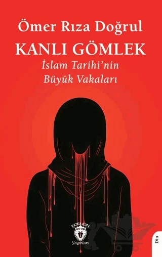 Kanlı Gömlek İslam Tarihi’nin Büyük Vakaları – Ömer Rıza Doğrul – Dorlion Yayınları kitap kapağı