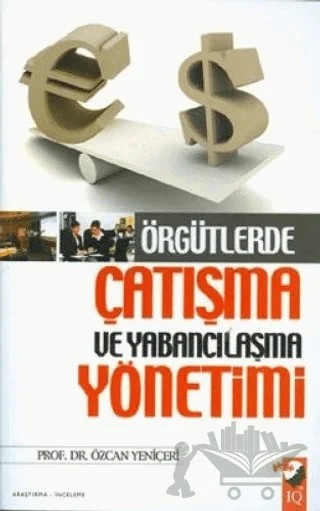 Örgütlerde Çatışma ve Yabancılaşma Yönetimi – Özcan Yeniçeri – IQ Kültür Sanat Yayıncılık kitap kapağı