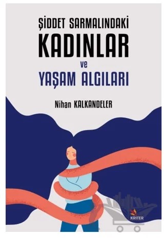 Şiddet Sarmalındaki Kadınlar ve Yaşam Algıları – Nihan Kalkandeler – Kriter Yayınları kitap kapağı