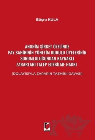 Anonim Şirket Özelinde Pay Sahibinin Yönetim Kurulu Üyelerinin Sorumluluğundan Kaynaklı Zararları Talep Edebilme Hakkı – Büşra Kula – Adalet Yayınevi kitap kapağı