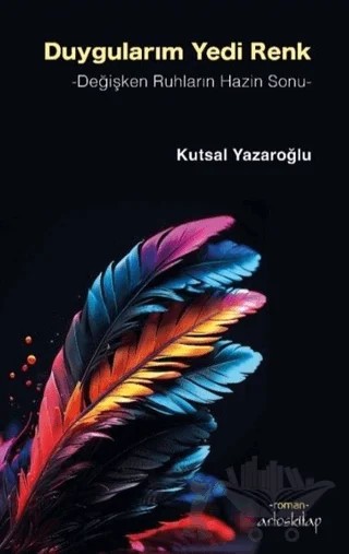 Duygularım Yedi Renk - Değişken Ruhların Hazin Sonu – Kutsal Yazaroğlu – Artos Kitap kitap kapağı