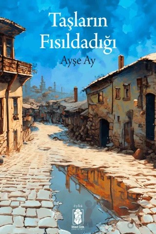 Taşların Fısıldadığı – Ayşe Ay – Mavi Gök Yayınları kitap kapağı