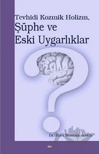 Tevhidi Kozmik Holizm, Şüphe ve Eski Uygarlıklar – Hacı Mustafa Açıköz – Elis Yayınları kitap kapağı