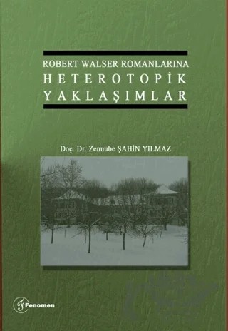 Robert Walser Romanlarına Heterotopik Yaklaşımlar – Zennube Şahin Yılmaz – Fenomen Yayıncılık kitap kapağı