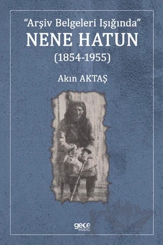 Nene Hatun (1854-1955) – Akın Aktaş – Gece Kitaplığı kitap kapağı
