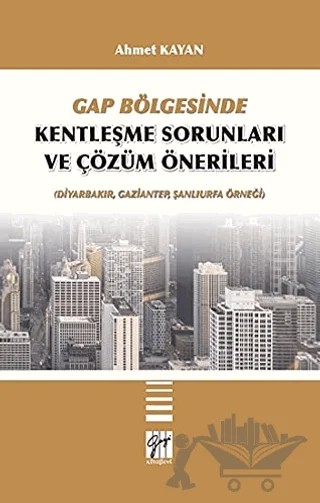 GAP Bölgesinde Kentleşme Sorunları ve Çözüm Önerileri – Ahmet Kayan – Gazi Kitabevi kitap kapağı