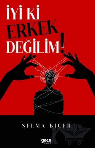 İyi ki Erkek Değilim – Selma Biçer – Gece Kitaplığı kitap kapağı