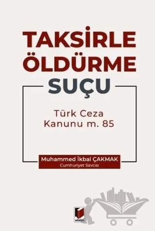 Taksirle Öldürme Suçu (TCK m. 85) – Muhammed İkbal Çakmak – Adalet Yayınevi kitap kapağı