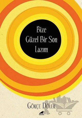 Bize Güzel Bir Son Lazım – Gökçe Dölek – Kara Karga Yayınları kitap kapağı