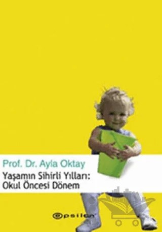 Yaşamın Sihirli Yılları: Okul Öncesi Dönem – Ayla Oktay – Epsilon Yayınevi kitap kapağı