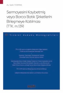Sermayesini Kaybetmiş veya Borca Batık Şirketlerin Birleşmeye Katılması (TTK. m.139) – Ticaret Hukuku Monografileri – – Selin Tokmak – Seçkin Yayıncılık kitap kapağı