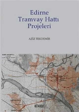 Edirne Tramvay Hattı Projeleri – Aziz Tekdemir – Kitabevi Yayınları kitap kapağı