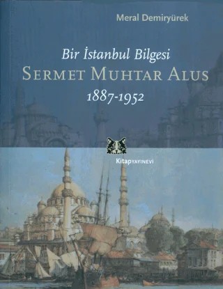 Bir İstanbul Bilgesi Sermet Muhtar Alus 1887-1952 – Meral Demiryürek – Kitap Yayınevi kitap kapağı