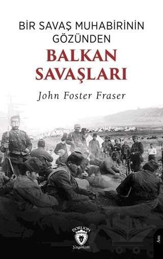 Bir Savaş Muhabirinin Gözünden Balkan Savaşları – John Foster Fraser – Dorlion Yayınları kitap kapağı