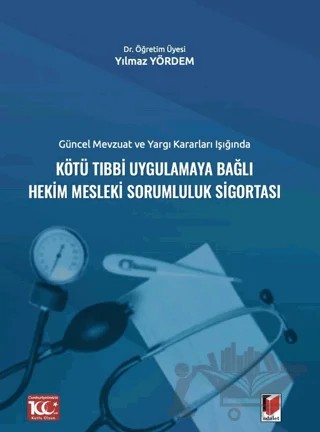 Güncel Mevzuat ve Yargı Kararları IşığındaKötü Tıbbi Uygulamaya Bağlı Hekim Mesleki Sorumluluk Sigortası – Yılmaz Yördem – Adalet Yayınevi kitap kapağı