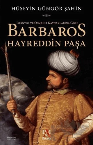 İspanyol ve Osmanlı Kaynaklarına Göre Barbaros Hayreddin Paşa – Hüseyin Güngör Şahin – Panama Yayıncılık kitap kapağı