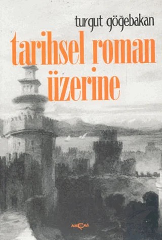 Tarihsel Roman Üzerine – Turgut Göğebakan – Akçağ Yayınları kitap kapağı