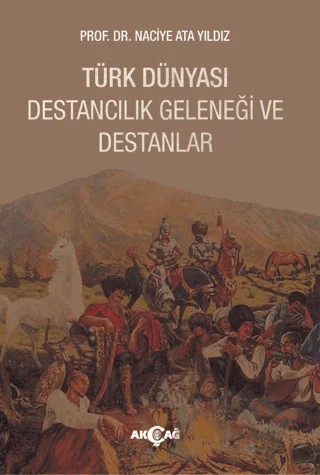 Türk Dünyası Destancılık Geleneği ve Destanlar – Naciye Ata Yıldız – Akçağ Yayınları kitap kapağı