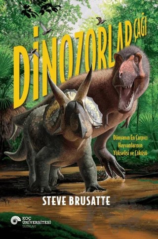 Dinozorlar Çağı - Dünyanın En Çarpıcı Hayvanlarının Yükselişi ve Çöküşü – Steve Brusatte – Koç Üniversitesi Yayınları kitap kapağı