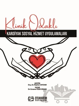 Klinik Odaklı Kardiyak Sosyal Hizmet Uygulamaları – Reyhan Saydam, Esranur Özer Orhan – Efe Akademi Yayınları kitap kapağı