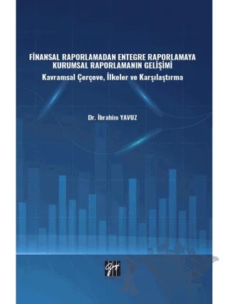 Finansal Raporlamadan Entegre Raporlamaya Kurumsal Raporlamanın Gelişimi – İbrahim Yavuz – Gazi Kitabevi kitap kapağı