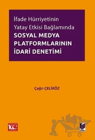 İfade Hürriyetinin Yatay Etkisi Bağlamında Sosyal Medya Platformlarının İdari Denetimi – Çağrı Çelikgöz – Adalet Yayınevi kitap kapağı