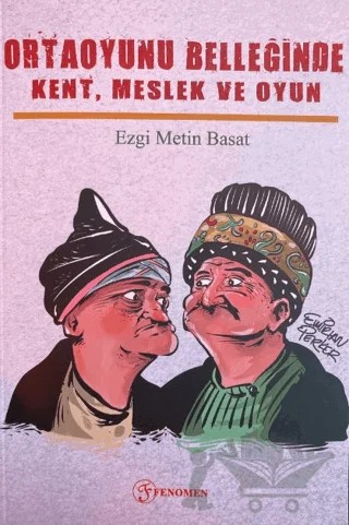 Ortaoyunu Belleğinde Kent, Meslek ve Oyun – Ezgi Metin Basat – Fenomen Yayıncılık kitap kapağı