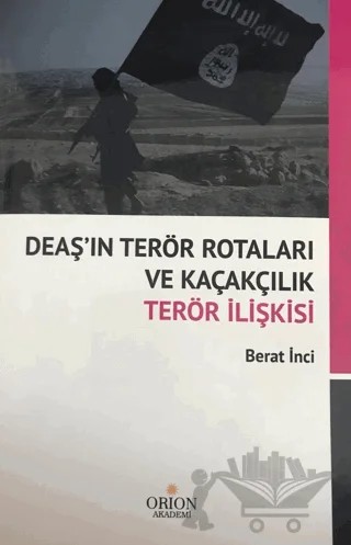 DEAŞ'ın Terör Rotaları ve Kaçakçılık Terör İlişkisi – Berat İnci – Orion Kitabevi kitap kapağı