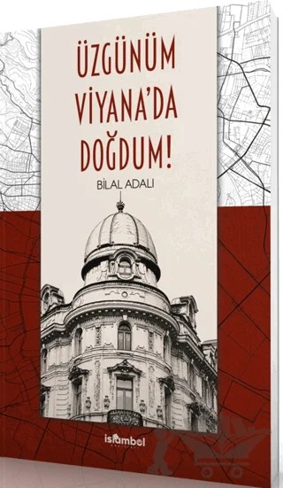 Üzgünüm Viyana’da Doğdum! – Bilal Adalı – İslâmbol Yayınları kitap kapağı